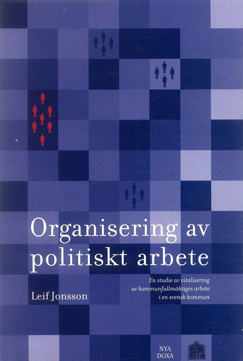 Leif Jonsson : Organisering av politiskt arbete - En studie av vitalisering av kommunfullmäktiges arbete i en svensk kommun