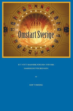 Leif V. Erixell : Omstart Sverige : ett förslag till ett nytt ramverk för den svenska samhällsutvecklingen