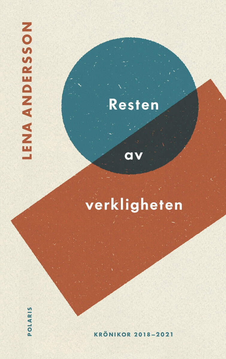 Lena Andersson : Resten av verkligheten : utkast till en världsbild - texter 2018-2021