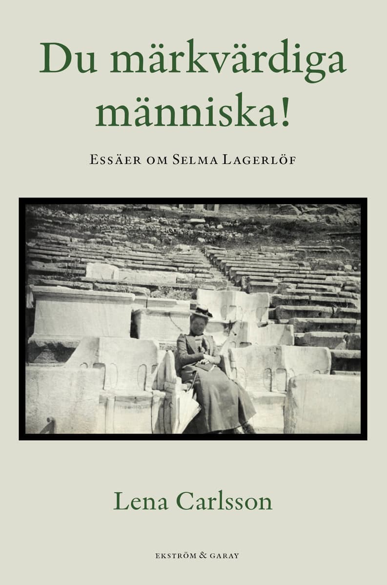 Lena Carlsson : Du märkvärdiga människa! : essäer om Selma Lagerlöf