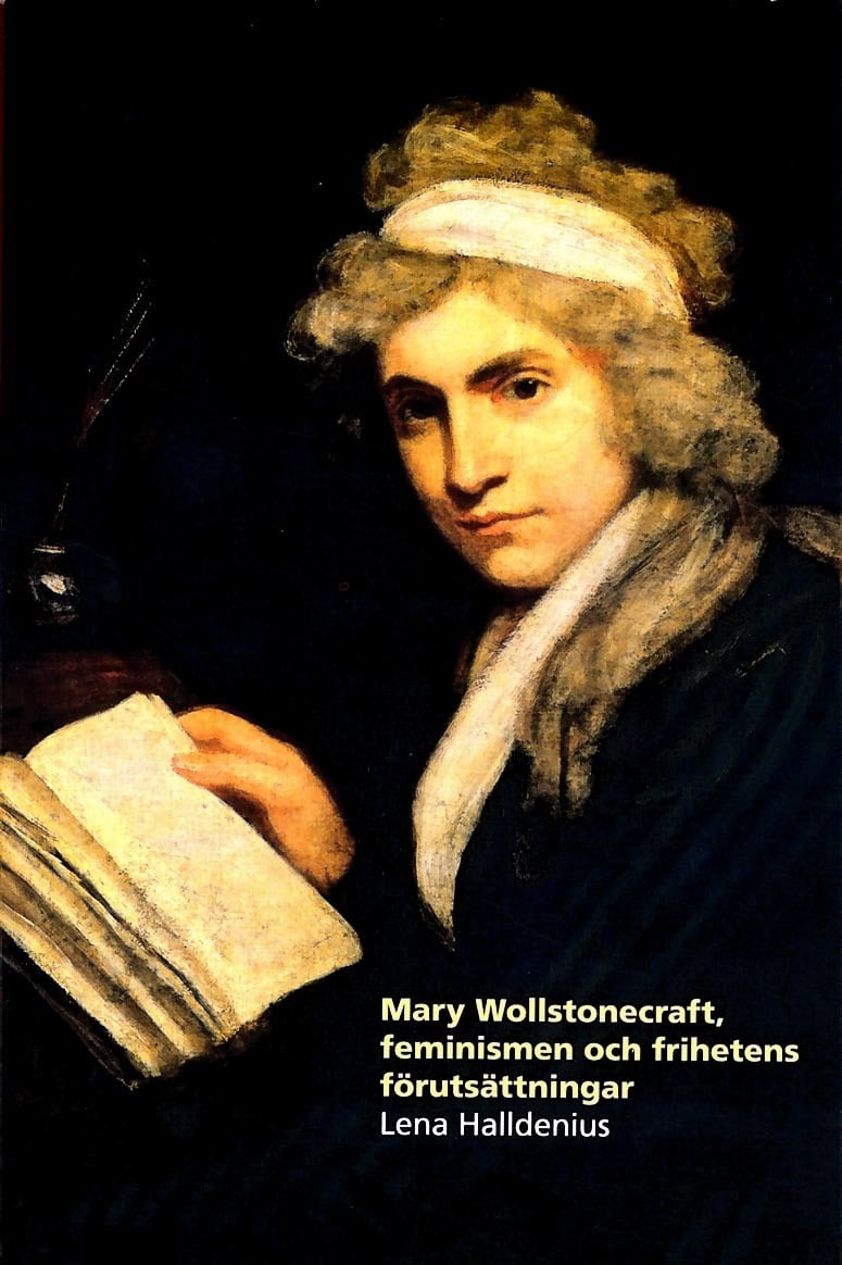 Lena Halldenius : Mary Wollstonecraft, feminismen och frihetens förutsättningar