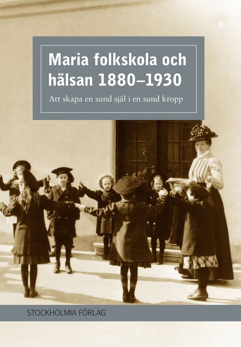 Lena Hammarberg : Maria folkskola och hälsan 1880-1930 : att skapa en sund själ i en sund kropp
