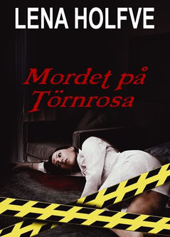 Lena Holfve : Mordet på Törnrosa : kriminalroman