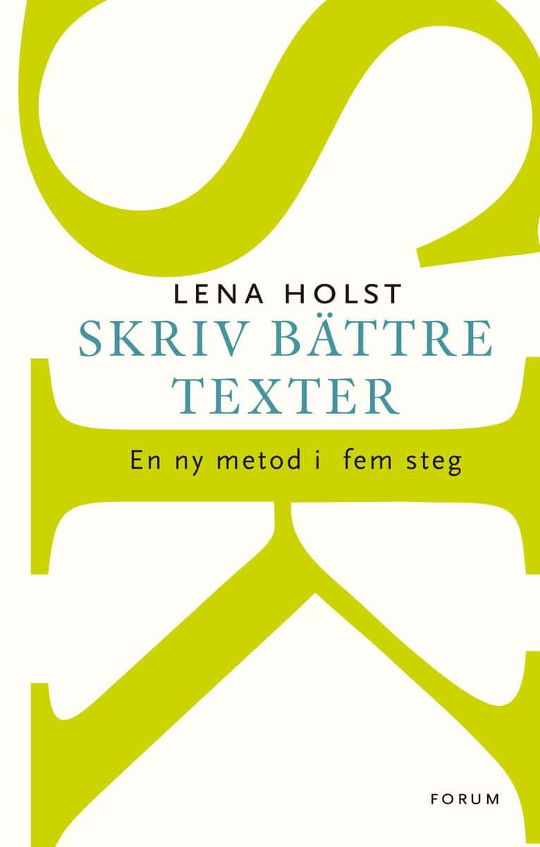 Lena Holst : Skriv bättre texter : En ny metod i  fem steg