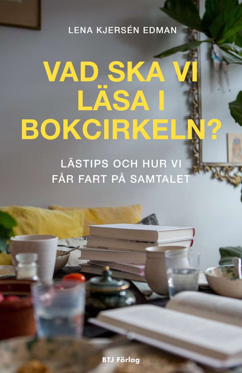 Lena Kjersén Edman : Vad ska vi läsa i bokcirkeln : lästips och hur vi får fart på samtalet