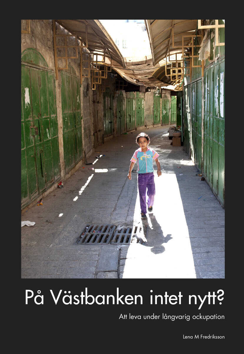 Lena M. Fredriksson : På Västbanken intet nytt? : att leva under långvarig ockupation