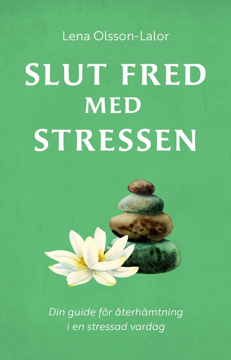 Lena Olsson-Lalor : Slut fred med stressen : din guide för återhämtning i en stressad vardag