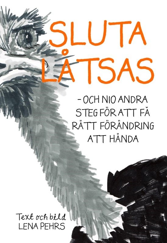 Lena Pehrs : Sluta låtsas - och nio andra steg för att få rätt förändring att hända