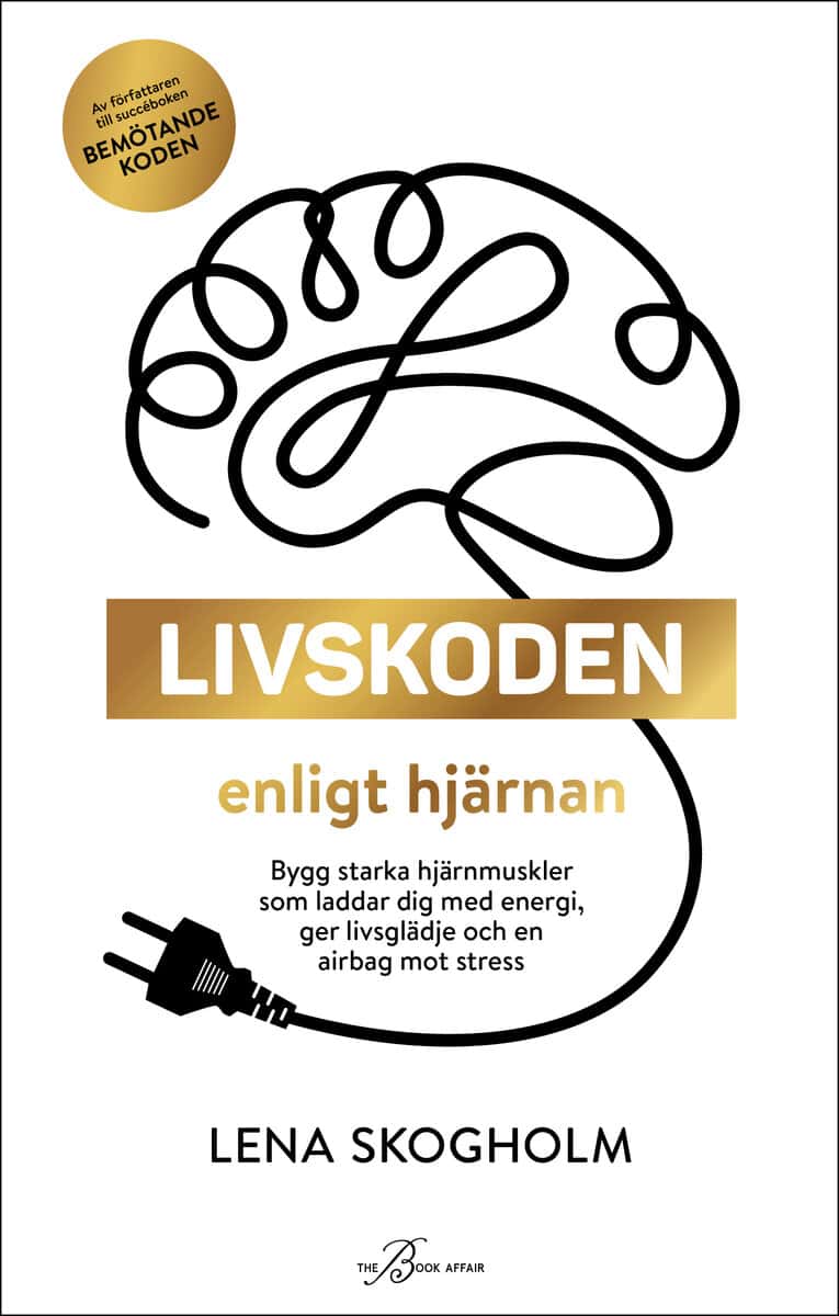 Lena Skogholm : Livskoden enligt hjärnan : bygg starka hjärnmuskler som laddar dig med energi, ger livsglädje och en airbag mot stress