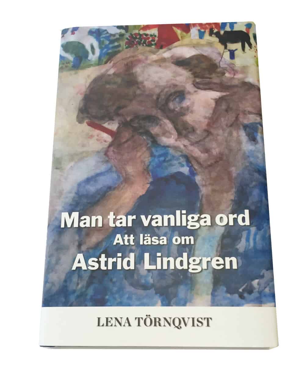 Lena Törnqvist : Man tar vanliga ord : att läsa om Astrid Lindgren