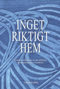 Lenita Kefala : Inget riktigt hem : kvinnors erfarenheter av den tillfälliga bostadsmarknaden i Stockholm