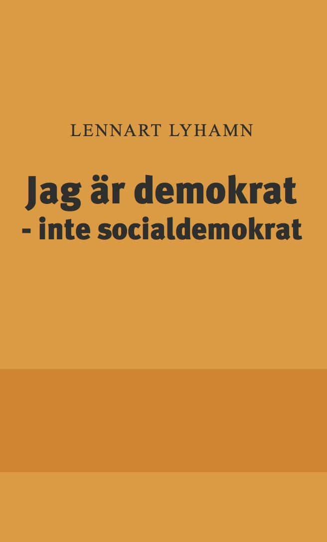 Lennart Lyhamn : Jag är demokrat  - inte socialdemokrat