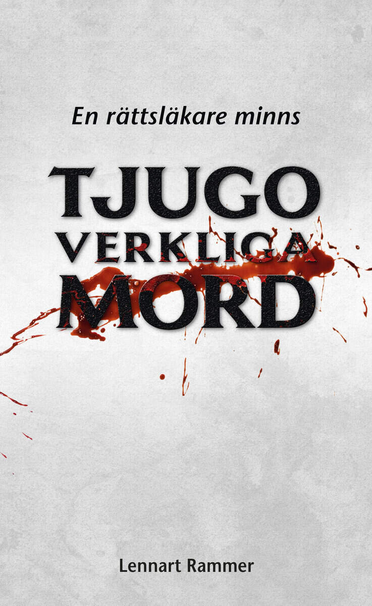 Lennart Rammer : Tjugo verkliga mord : en rättsläkare minns