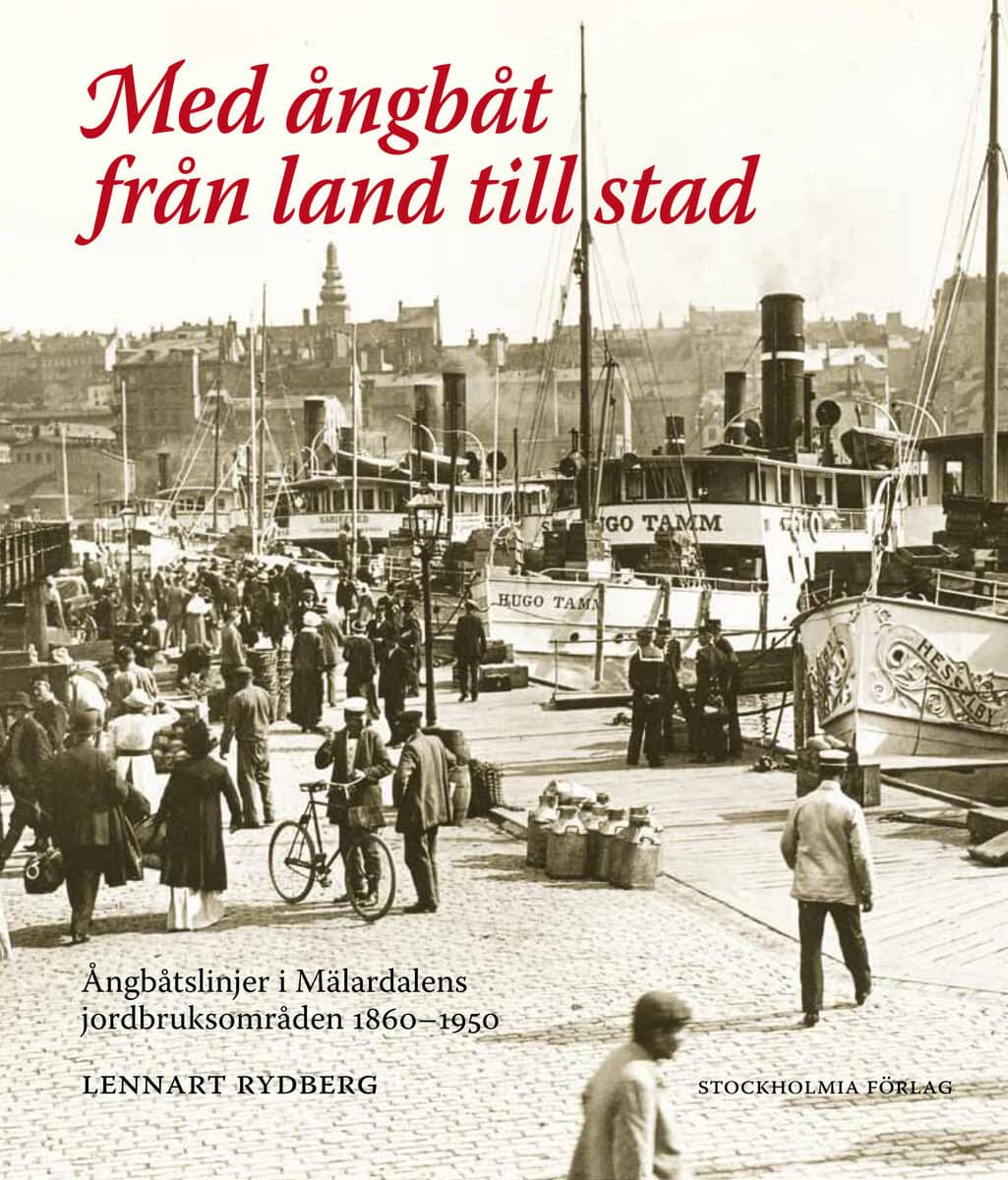 Lennart Rydberg : Med ångbåt från land till stad : ångbåtslinjer i Mälardalens jordbruksområd
