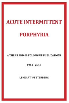 Lennart Wetterberg : Acute Intermittent Porphyria : a thesis and 68 follow-up publications 1964-2016