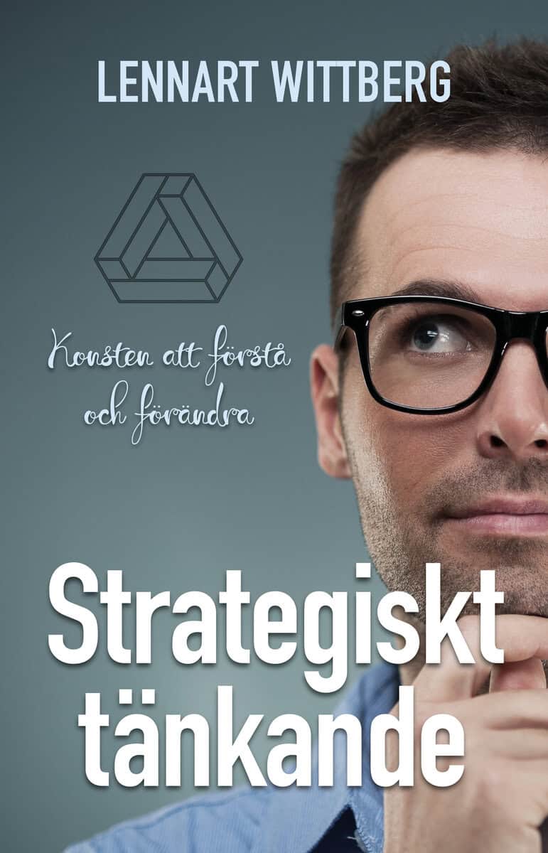 Lennart Wittberg : Strategiskt tänkande : Konsten att förstå och förändra