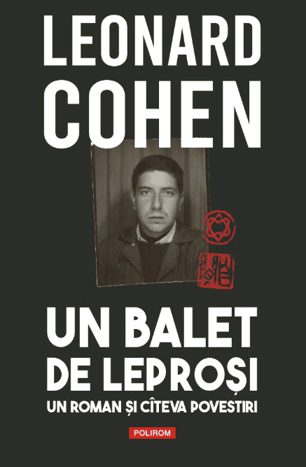 Leonard Cohen : Un balet de leprosi. Un roman si cateva povestiri