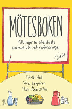 Leppänen, Vesa ; Hall, Patrik ; Åkerström, Malin : Mötesboken : tolkningar av arbetslivets sammanträden och rosévinsmingel