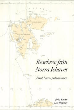 Levin, Britt ; Hagman, Lisa : Resebrev från Norra Ishavet : Ernst Levins polarminnen