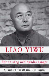 Liao Yiwu : För en sång och hundra sånger : vittnesbörd från ett kinesiskt fängelse