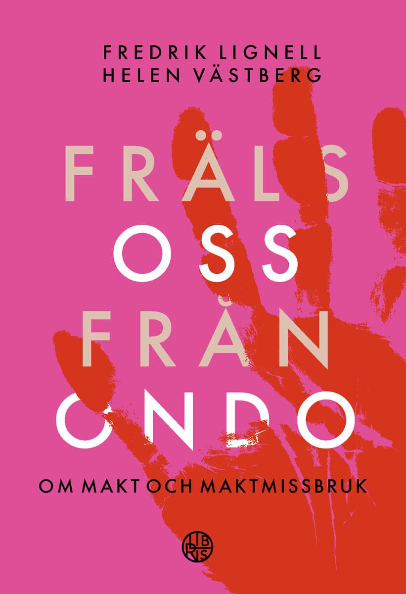 Lignell, Fredrik ; Västberg, Helen : Fräls oss från ondo : om makt och maktmissbruk