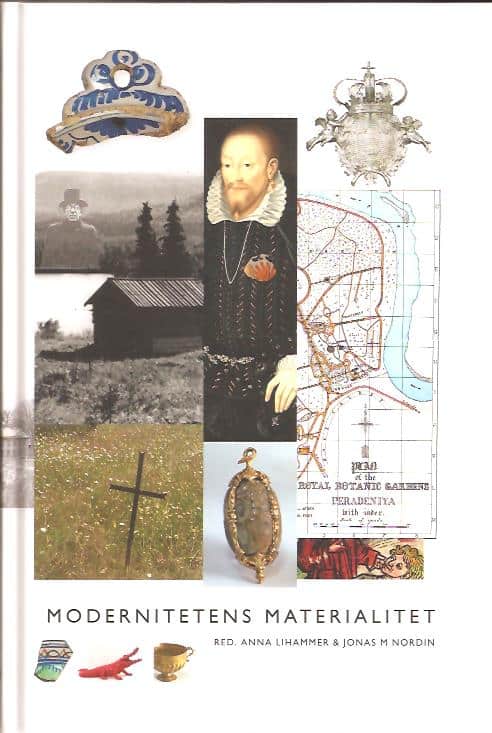Lihammer, Anna ; Nordin, Jonas M [red] : Modernitetens materialitet - Arkeologiska perspektiv på det moderna samhällets framväxt