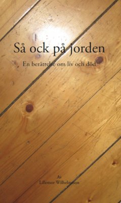 Lillemor Wilhelmsson : Så ock på jorden : en berättelse om liv och död