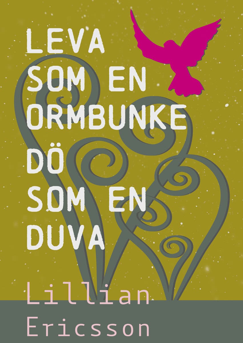 Lillian Ericsson : Leva  som en  ormbunke dö som en duva