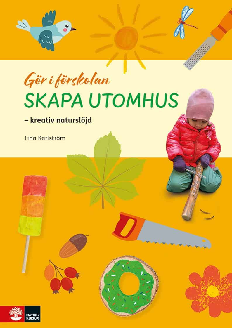 Lina Karlström : Gör i förskolan Skapa utomhus : kreativ naturslöjd