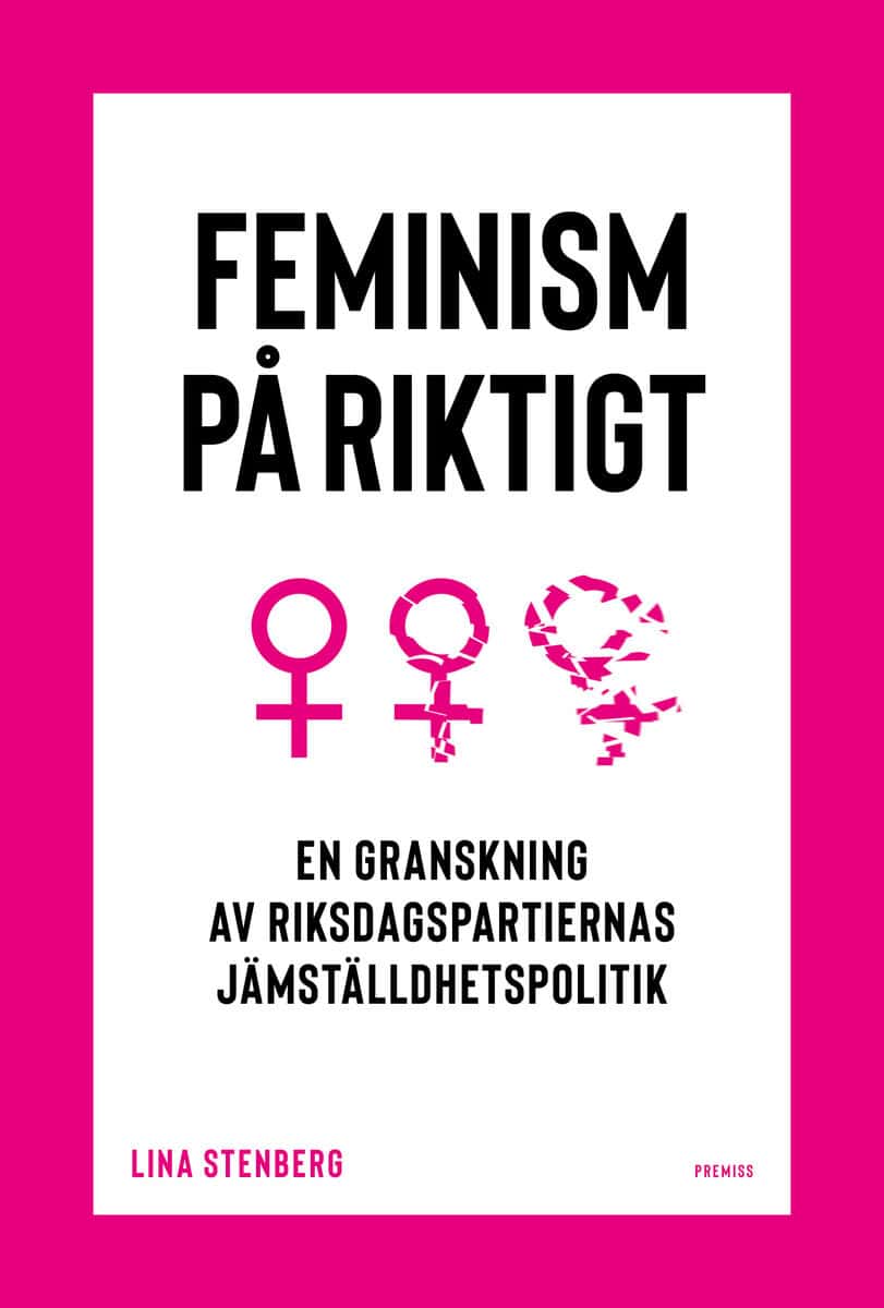 Lina Stenberg : Feminism på riktigt : en granskning av riksdagspartiernas jämställdhetspolitik