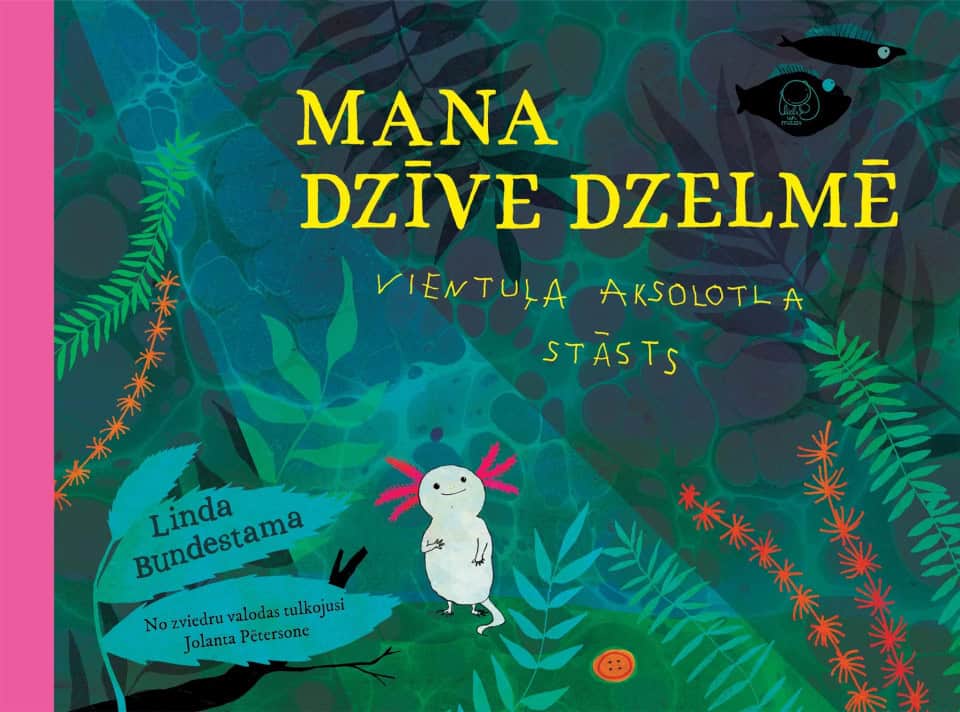 Linda Bundestama : Mana dzīve dzelmē. Vientuļa aksolotla stāsts