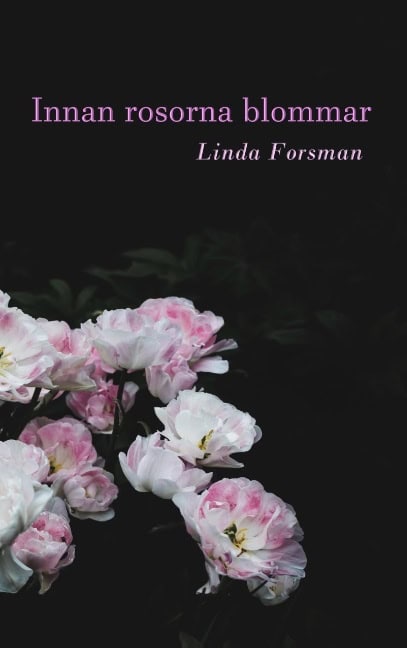 Linda Forsman : Innan rosorna blommar