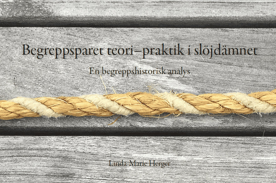 Linda-Marie Herger : Begreppsparet teori–praktik i slöjdämnet