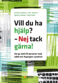 Lindberg, Carolina ; Faulkner, Jill C. ; Lindberg, Agneta ; Valsö, Malin : Vill du ha hjälp? - Nej tack gärna! : att ge stöd till personer med adhd och Aspergers syndrom