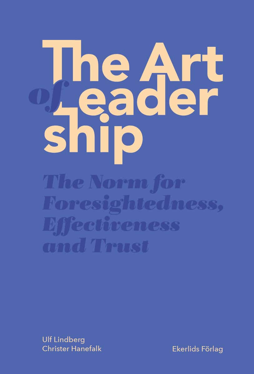 Lindberg, Ulf ; Hanefalk, Christer : The art of leadership : the norm for foresightedness, effectiveness and trust