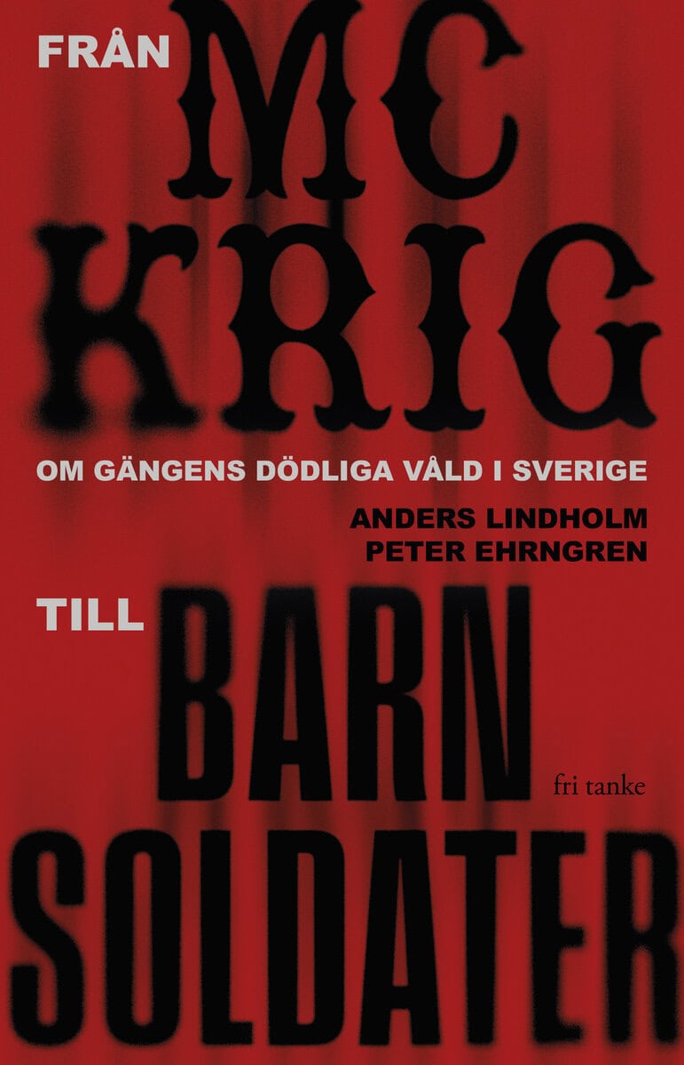 Lindholm, Anders ; Ehrngren, Peter : Från MC-krig till barnsoldater : om gängens dödliga våld i Sverige