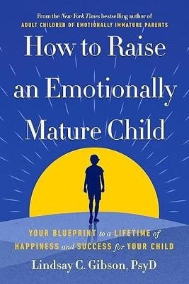 Gibson, Lindsay | HOW TO RAISE AN EMOTIONALLY MATURE CHILD