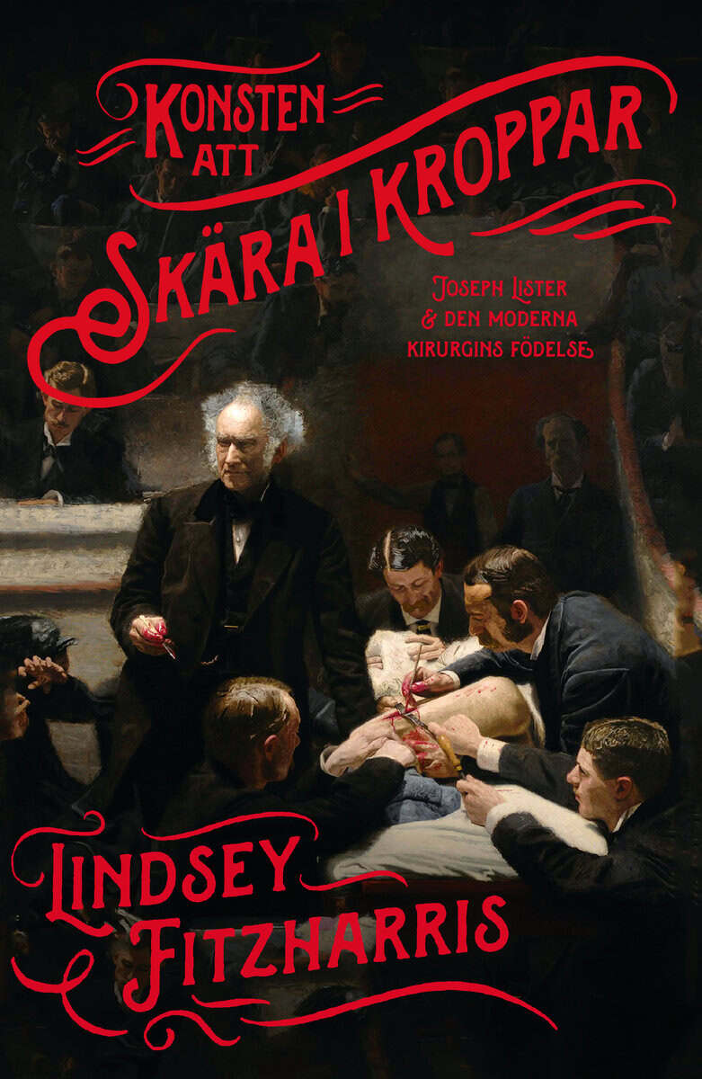 Lindsey Fitzharris : Konsten att skära i kroppar : Joseph Lister & den moderna kirurgins födelse