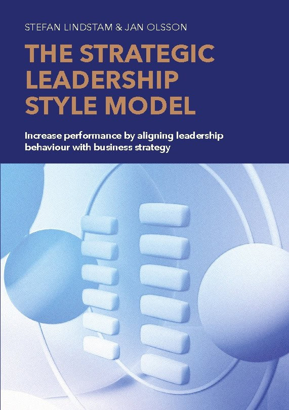 Lindstam, Stefan ; Olsson, Jan : The strategic leadership style model : increase performance by aligning leadership behaviour with business strategy