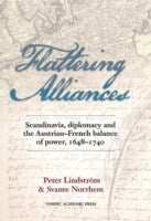 Lindström, Peter ; Norrhem, Svante : Flattering alliances : Scandinavia, diplomacy and the Austrian-French balance of power 1648-1740