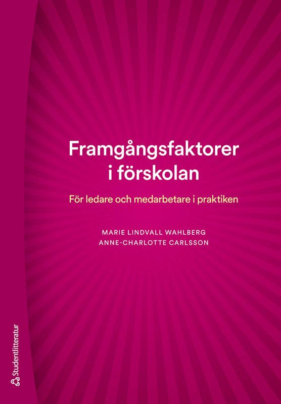 Lindvall Wahlberg, Marie ; Carlsson, Anne-Charlotte : Framgångsfaktorer i förskolan : för ledare och medarbetare i praktiken
