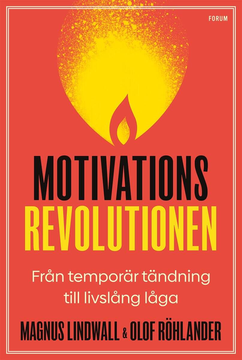 Lindwall, Magnus ; Röhlander, Olof : Motivationsrevolutionen : från temporär tändning till livslång låga