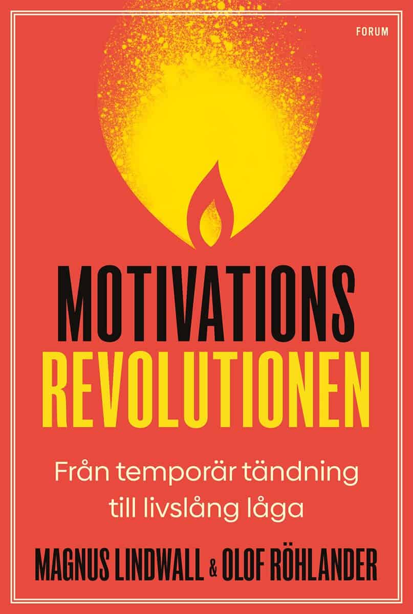Lindwall, Magnus ; Röhlander, Olof : Motivationsrevolutionen : från temporär tändning till livslång låga