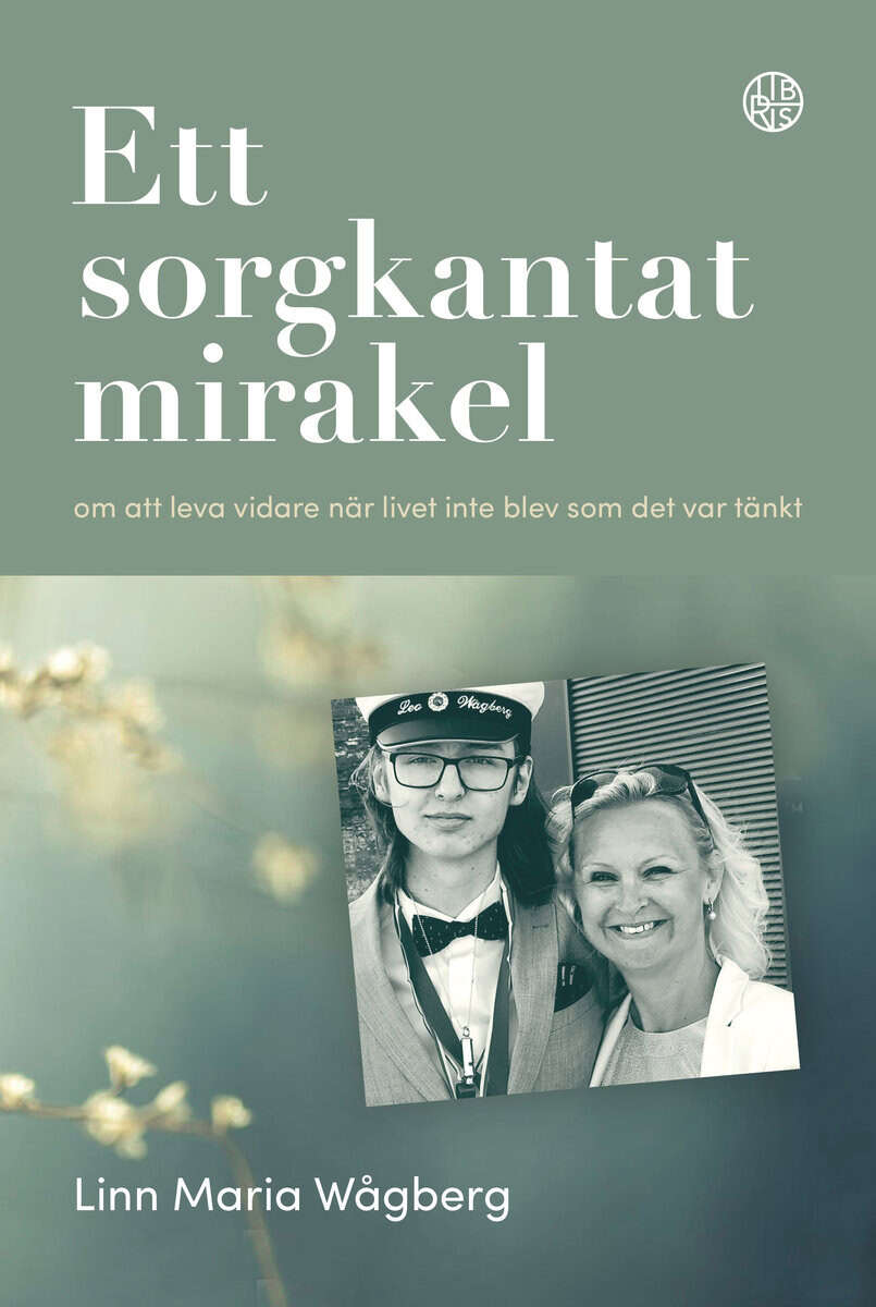 Linn Maria Wågberg : Ett sorgkantat mirakel : om att leva vidare när livet inte blev som det var tänkt