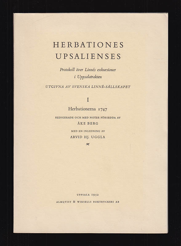 [Linné, Carl von (1707-1778)]. Berg, Åke ; Uggla, Arvid Hjalmar (1883-1964) [red.] : Herbationes upsalienses. Protokoll över Linnés exkursioner i Uppsalatrakten. I. Herbationerna 1747 (allt som utkom)