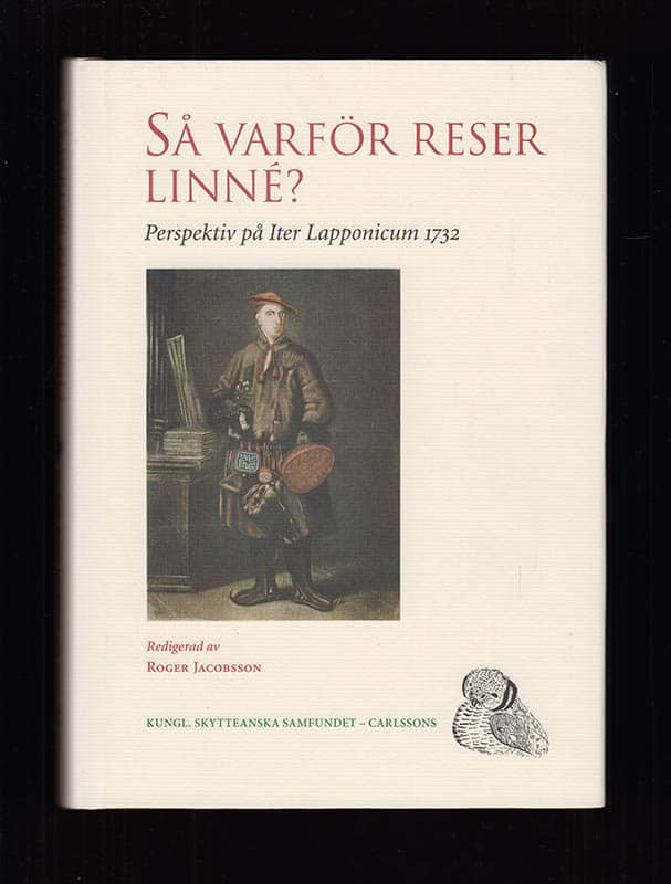 [Linné, Carl von (1707-1778)] ; Lassila, Mauno ; Liljenäs, Ingrid [red.] : Så varför reser Linné? Perspektiv på Iter Lapponicum 1732