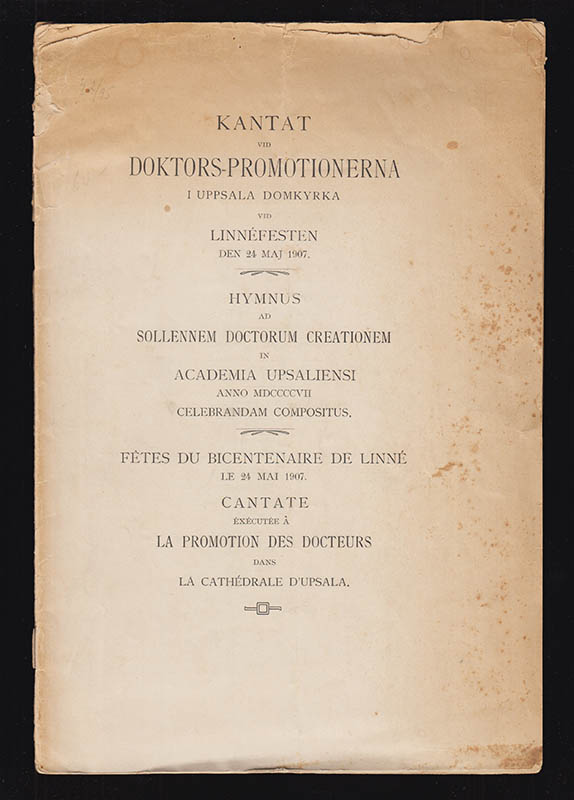 [Linné, Carl von (1707-1778)]. Linnéfesten 1907 ; 9 tryck : Kantat vid doktors-promotionerna i Uppsala domkyrka vid Linnefesten d. 24 maj 1907. Hymnus ad sollennem doctorum creationum ... Cantate éxécuté à la promotion des docteurs ...