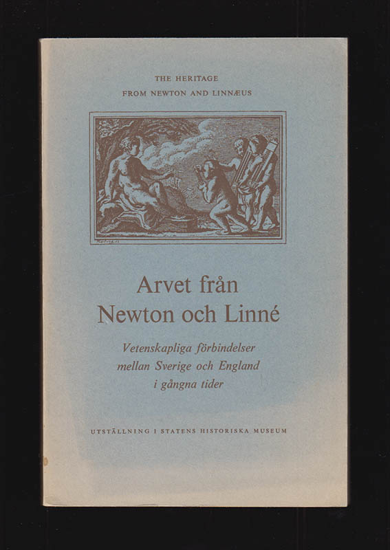[Linné, Carl von (1707-1778) ; Newton, Isaac (Sir, 1642-1727)]. : Arvet från Newton och Linné. Vetenskapliga förbindelser mellan Sverige och England i gångna tider. The heritage from Newton and Linnæus. Scientific links between England and Sweden in bygone times