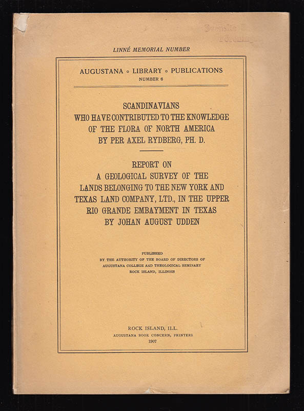 [Linné, Carl von (1707-1778)]. Rydberg, Per Axel (1860-1931) ; Udden, Johan August (1859-1932) : Scandinavians who have contributed to the knowledge of the flora of North America by Per Axel Rydberg. Report on a geological survey of the lands belonging to the New York and Texas Land Company, Ltd., in the upper Rio Grande embayment in Texas by Johan August Udden. Linné Mamorial number