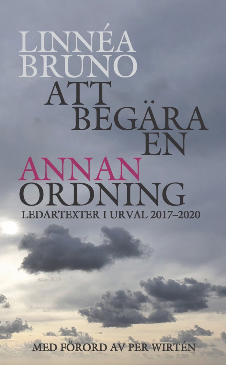 Linnéa Bruno : Att begära en annan ordning : ledartexter i urval 2017-2020